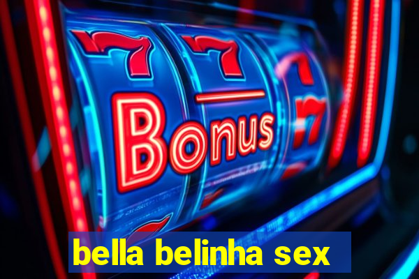 bella belinha sex